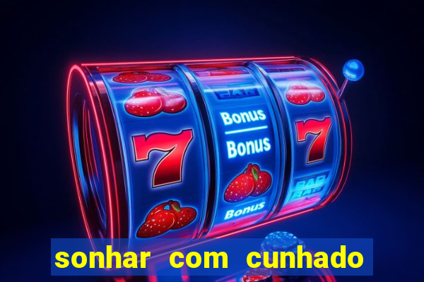 sonhar com cunhado jogo do bicho